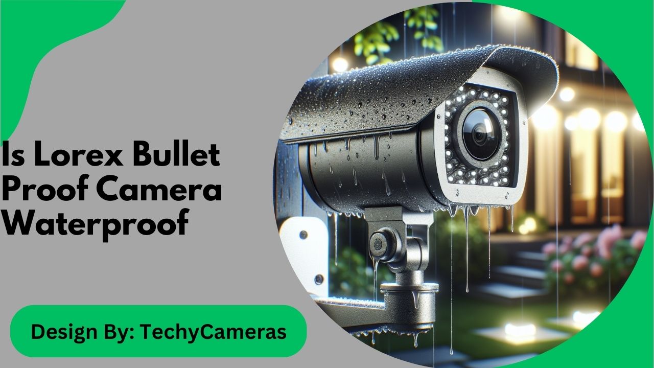 Is Lorex Bullet Proof Camera Waterproof